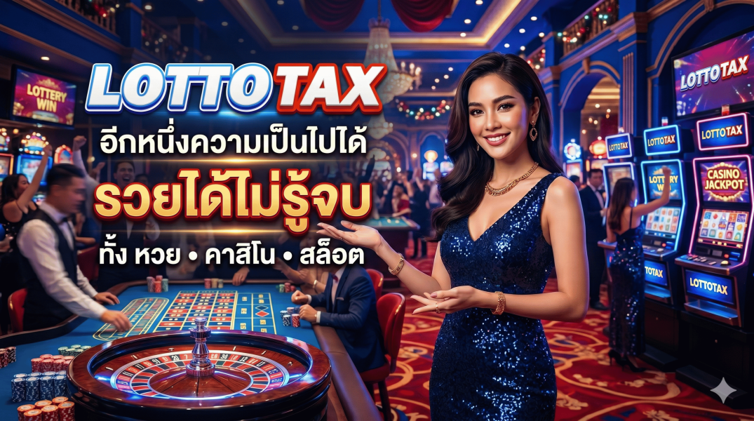 lottotax อีกหนึ่งความเป็นไปได้ รวยได้ไม่รู้จบทั้ง หวย คาสิโน สล็อต