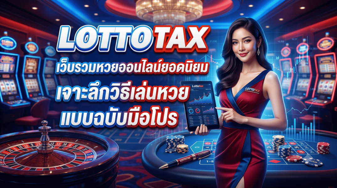 lottotax เว็บรวมหวยออนไลน์ยอดนิยม เจาะลึกวิธีเล่นหวย แบบฉบับมือโปร