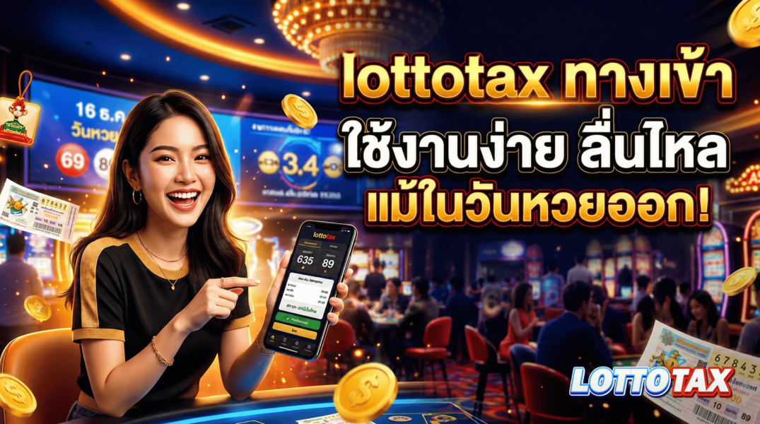 lottotax ทางเข้า ใช้งานง่าย ลื่นไหล ไม่มีสะดุด แม้ในวันหวยออก!