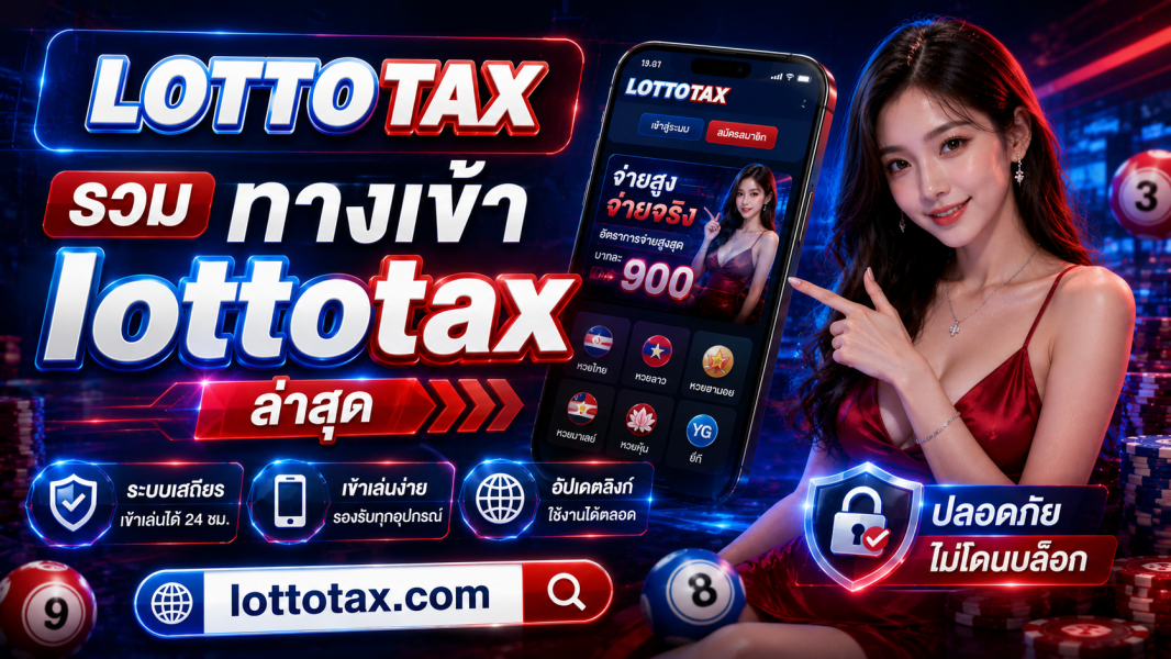 รวม ทางเข้า lottotax ล่าสุด ระบบเสถียร เข้าเล่นง่าย ปลอดภัย ไม่โดนบล็อก