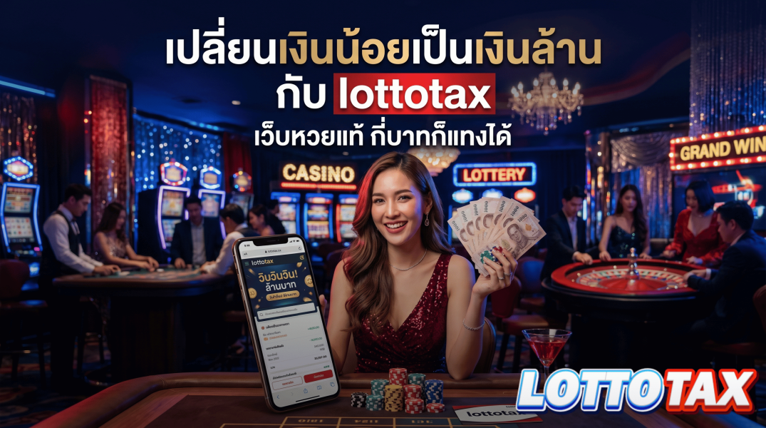 เปลี่ยนเงินน้อยเป็นเงินล้านกับ lottotax เว็บหวยแท้ กี่บาทก็แทงได้