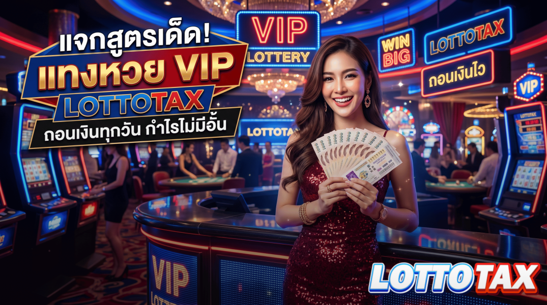 แจกสูตรเด็ด! แทงหวย vip lottotax ถอนเงินทุกวันกำไรไม่มีอั้น