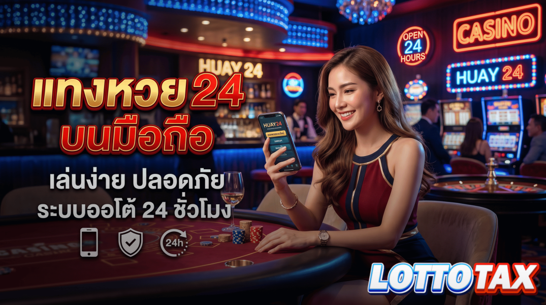 แทงหวย24 บนมือถือ เล่นง่าย ปลอดภัย ระบบออโต้ 24 ชั่วโมง