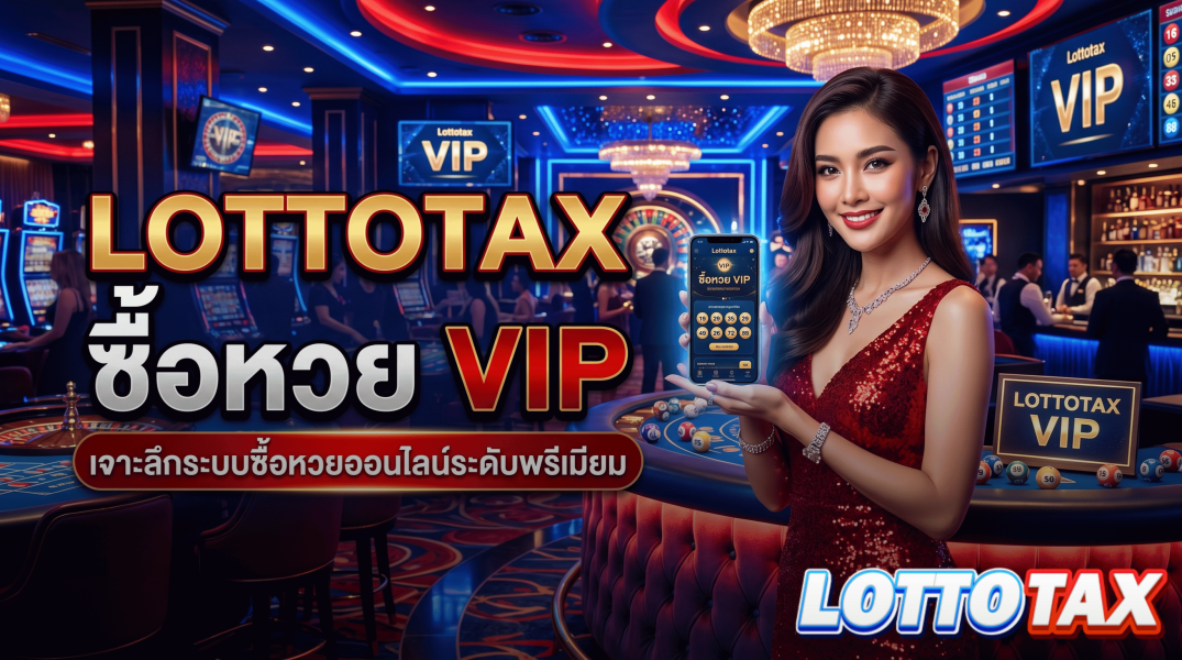lottotax ซื้อหวย vip เจาะลึกระบบซื้อหวยออนไลน์ระดับพรีเมียม