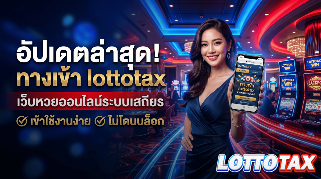 อัปเดตล่าสุด! ทางเข้า lottotax เว็บหวยออนไลน์ระบบเสถียร เข้าใช้งานง่าย ไม่โดนบล็อก