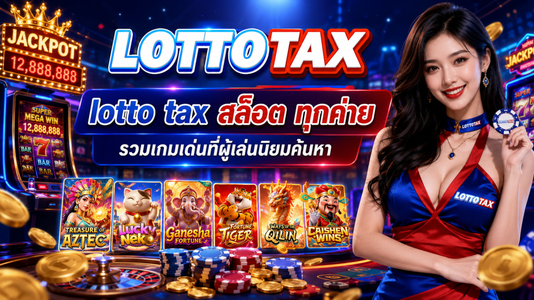lotto tax สล็อต ทุกค่าย รวมเกมเด่นที่ผู้เล่นนิยมค้นหา